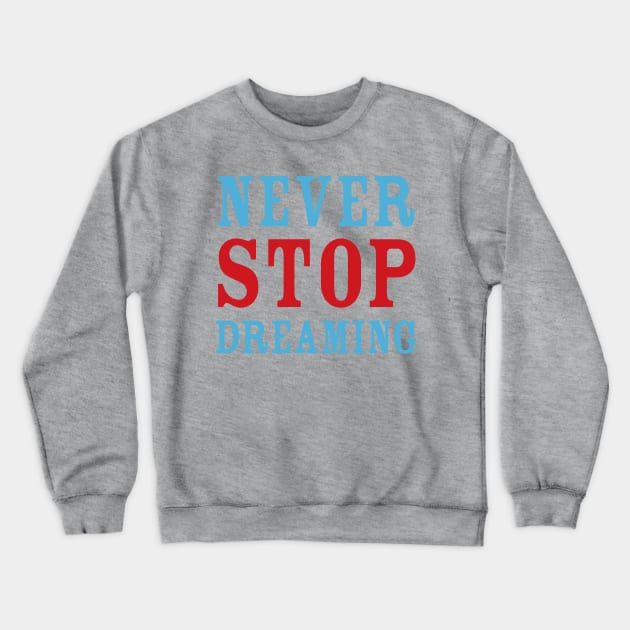 Never Stop Dreaming Crewneck Sweatshirt by oddmatter
